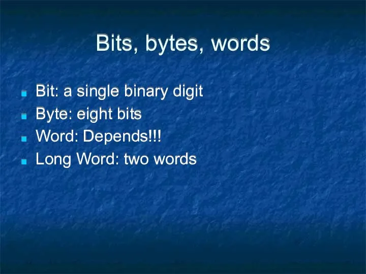 Bits, bytes, words Bit: a single binary digit Byte: eight bits
