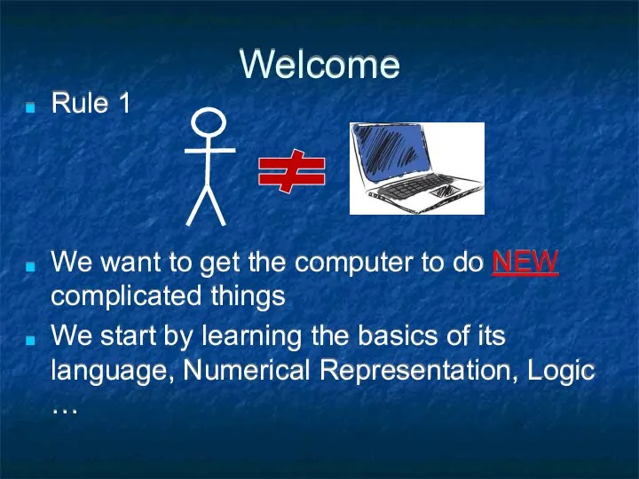 Welcome Rule 1 We want to get the computer to do