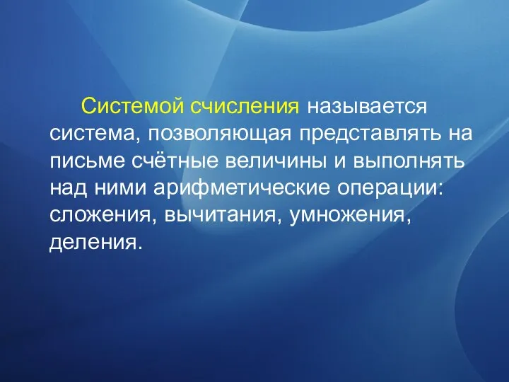 Системой счисления называется система, позволяющая представлять на письме счётные величины и