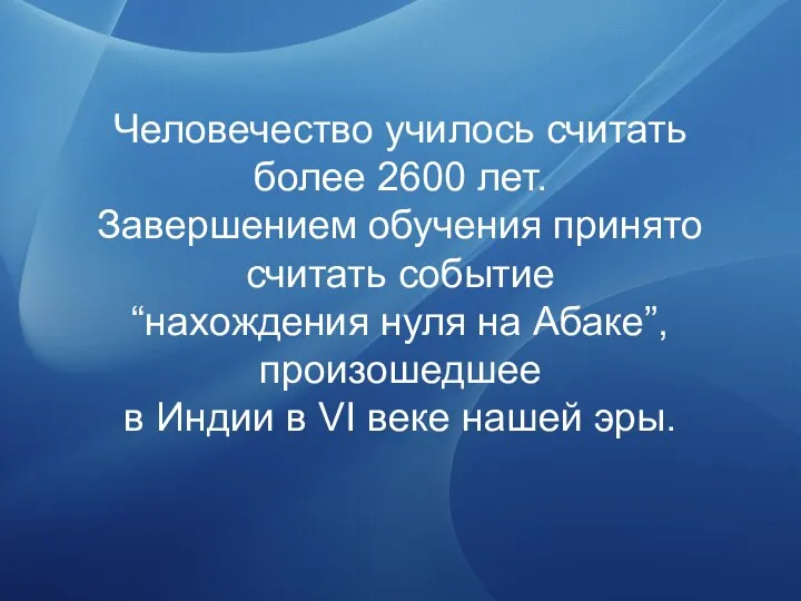 Человечество училось считать более 2600 лет. Завершением обучения принято считать событие