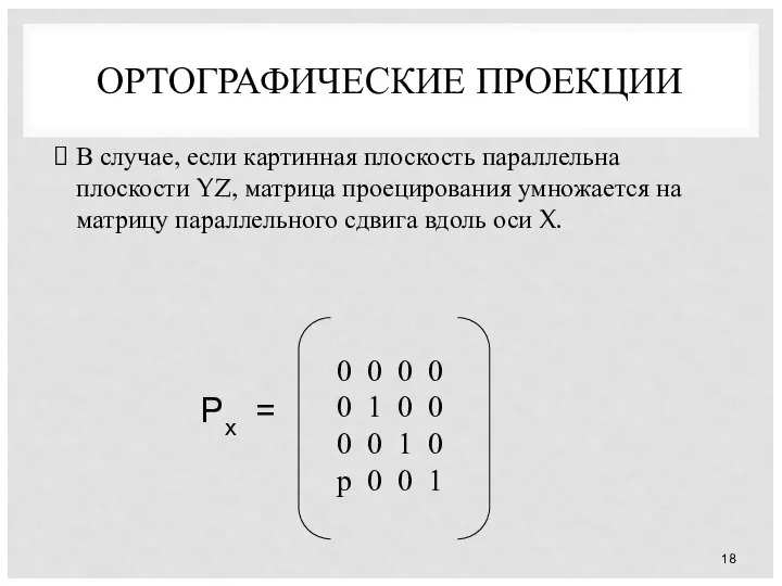 ОРТОГРАФИЧЕСКИЕ ПРОЕКЦИИ В случае, если картинная плоскость параллельна плоскости YZ, матрица