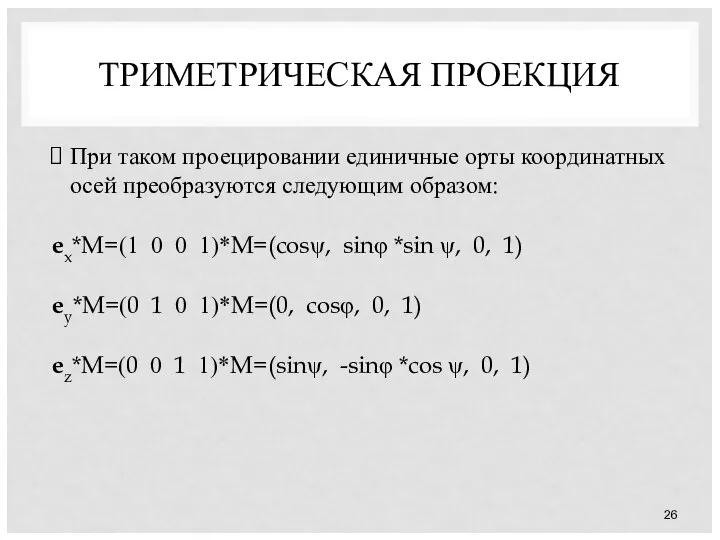 ТРИМЕТРИЧЕСКАЯ ПРОЕКЦИЯ При таком проецировании единичные орты координатных осей преобразуются следующим