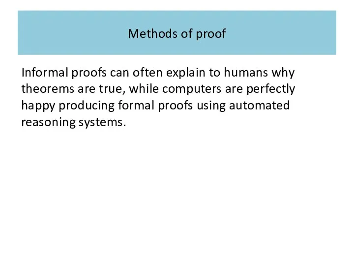 Methods of proof Informal proofs can often explain to humans why