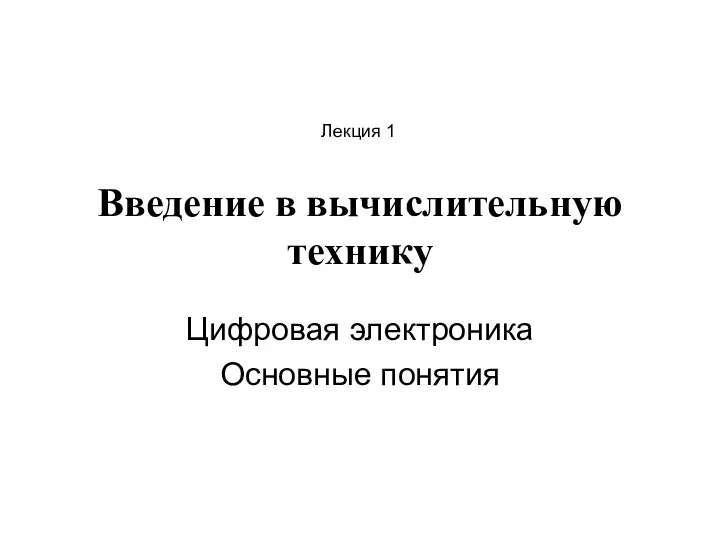 Введение в вычислительную технику Цифровая электроника Основные понятия Лекция 1