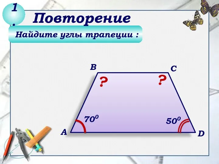 Найдите углы трапеции : 1. Повторение ? В А С D 700 500 ?