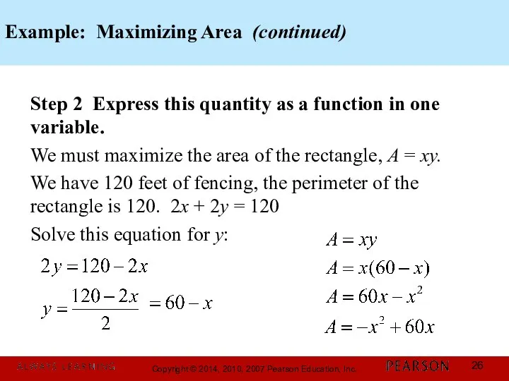 Example: Maximizing Area (continued) Step 2 Express this quantity as a