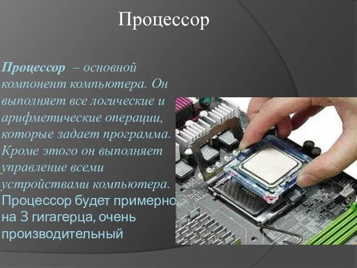 Процессор – основной компонент компьютера. Он выполняет все логические и арифметические