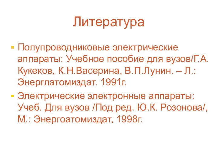 Литература Полупроводниковые электрические аппараты: Учебное пособие для вузов/Г.А.Кукеков, К.Н.Васерина, В.П.Лунин. –