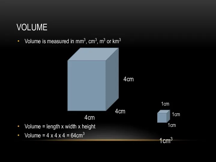 VOLUME Volume is measured in mm3, cm3, m3 or km3 Volume