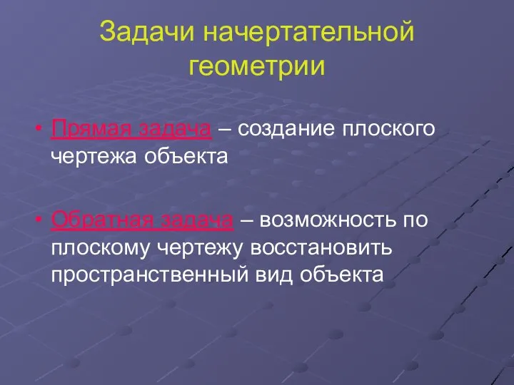 Задачи начертательной геометрии Прямая задача – создание плоского чертежа объекта Обратная