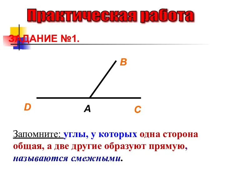 Практическая работа ЗАДАНИЕ №1. D Запомните: углы, у которых одна сторона