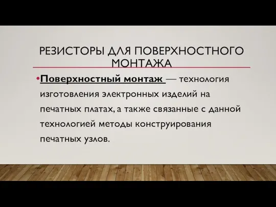 РЕЗИСТОРЫ ДЛЯ ПОВЕРХНОСТНОГО МОНТАЖА Поверхностный монтаж — технология изготовления электронных изделий