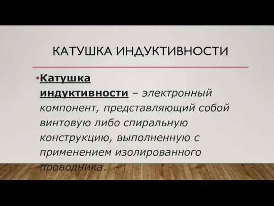 КАТУШКА ИНДУКТИВНОСТИ Катушка индуктивности – электронный компонент, представляющий собой винтовую либо