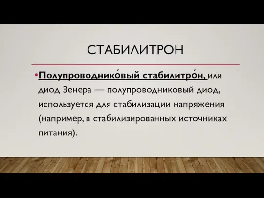 СТАБИЛИТРОН Полупроводнико́вый стабилитро́н, или диод Зенера — полупроводниковый диод, используется для