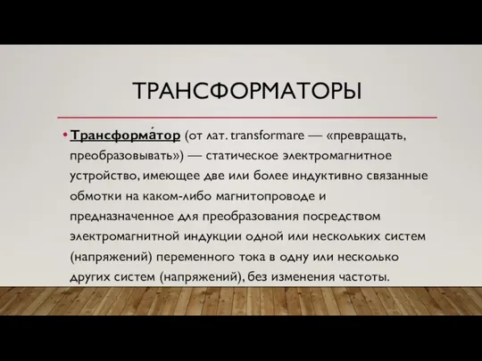 ТРАНСФОРМАТОРЫ Трансформа́тор (от лат. transformare — «превращать, преобразовывать») — статическое электромагнитное