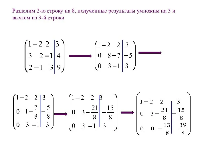 Разделим 2-ю строку на 8, полученные результаты умножим на 3 и вычтем из 3-й строки