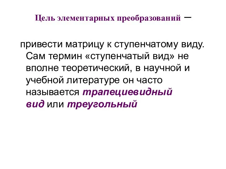 Цель элементарных преобразований – привести матрицу к ступенчатому виду. Сам термин