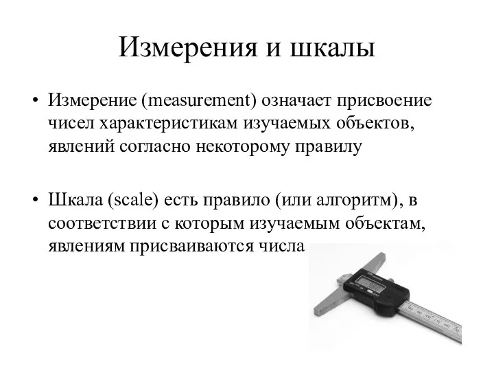 Измерения и шкалы Измерение (measurement) означает присвоение чисел характеристикам изучаемых объектов,