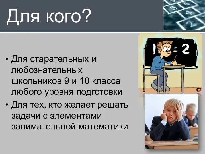 Для кого? Для старательных и любознательных школьников 9 и 10 класса