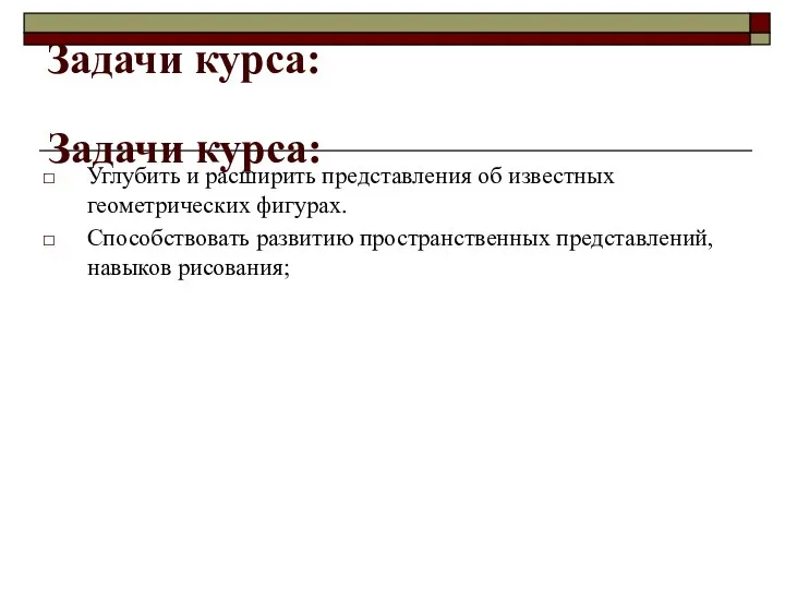 Задачи курса: Углубить и расширить представления об известных геометрических фигурах. Способствовать