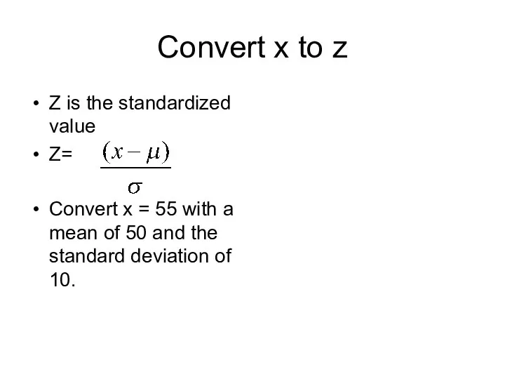 Convert x to z Z is the standardized value Z= Convert