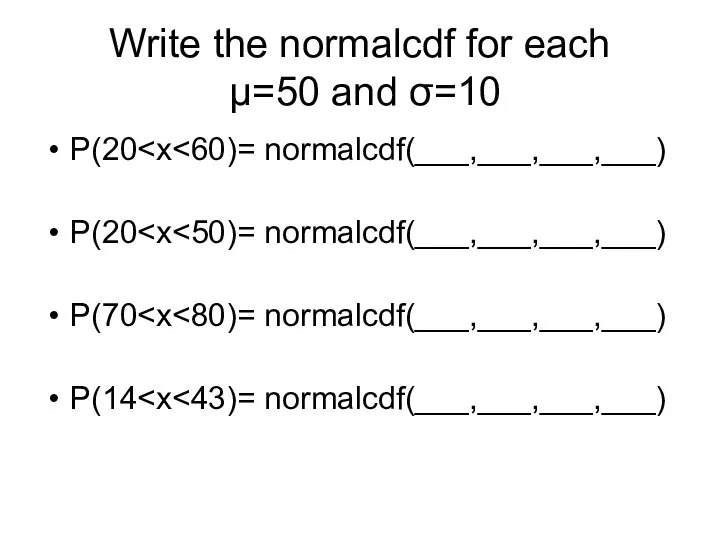 Write the normalcdf for each µ=50 and σ=10 P(20 P(20 P(70 P(14