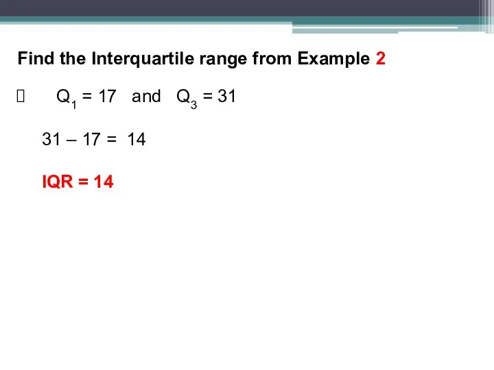 Find the Interquartile range from Example 2 Q1 = 17 and