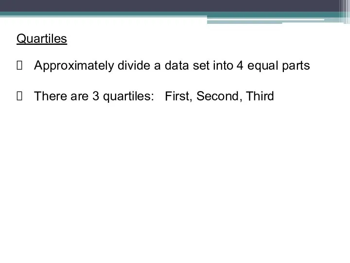 Quartiles Approximately divide a data set into 4 equal parts There