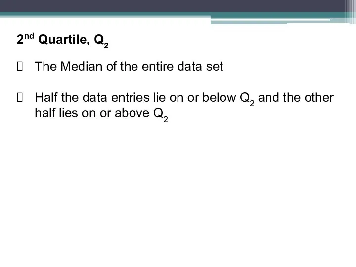 2nd Quartile, Q2 The Median of the entire data set Half