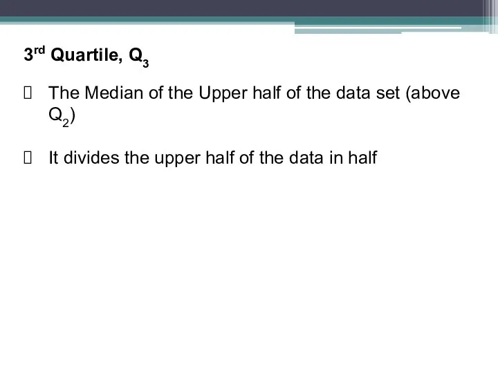 3rd Quartile, Q3 The Median of the Upper half of the