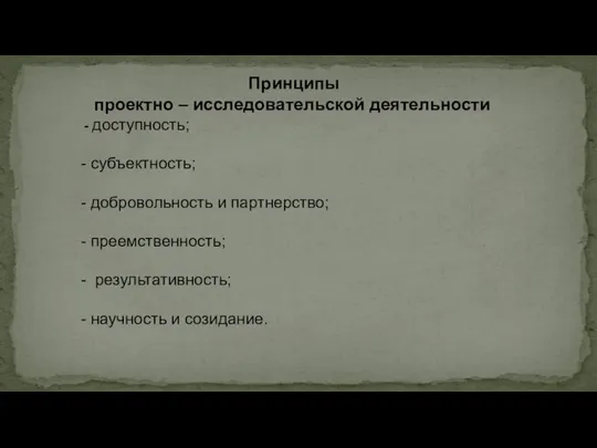 Принципы проектно – исследовательской деятельности - доступность; - субъектность; - добровольность