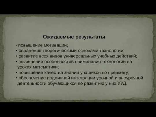 Ожидаемые результаты повышение мотивации; овладение теоретическими основами технологии; развитие всех видов