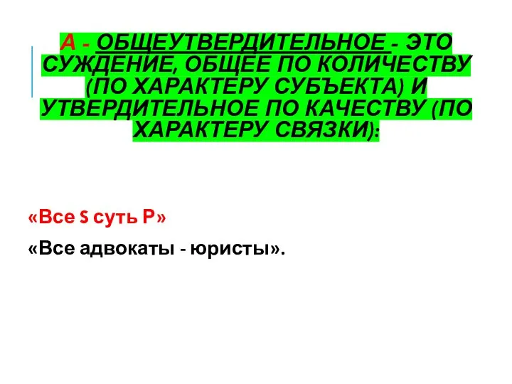 А - ОБЩЕУТВЕРДИТЕЛЬНОЕ - ЭТО СУЖДЕНИЕ, ОБЩЕЕ ПО КОЛИЧЕСТВУ (ПО ХАРАКТЕРУ