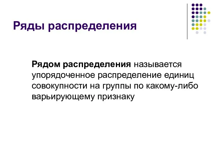 Ряды распределения Рядом распределения называется упорядоченное распределение единиц совокупности на группы по какому-либо варьирующему признаку