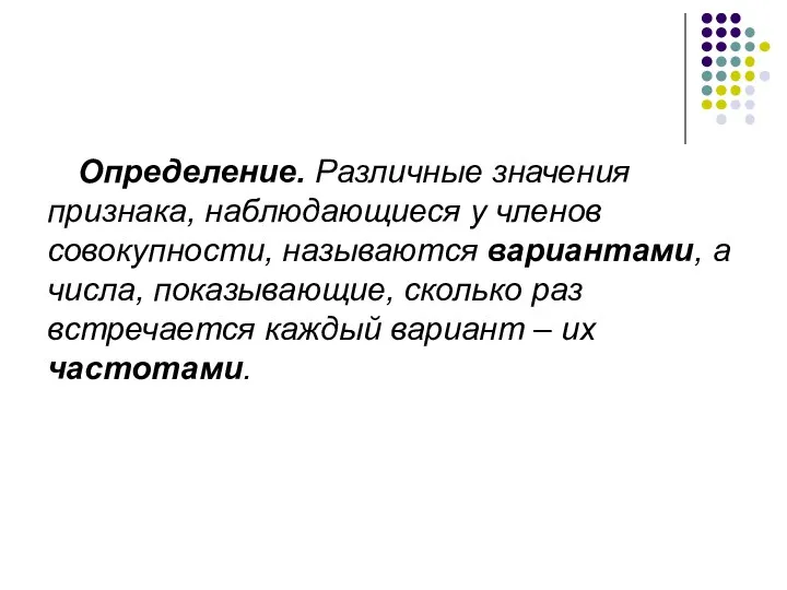 Определение. Различные значения признака, наблюдающиеся у членов совокупности, называются вариантами, а