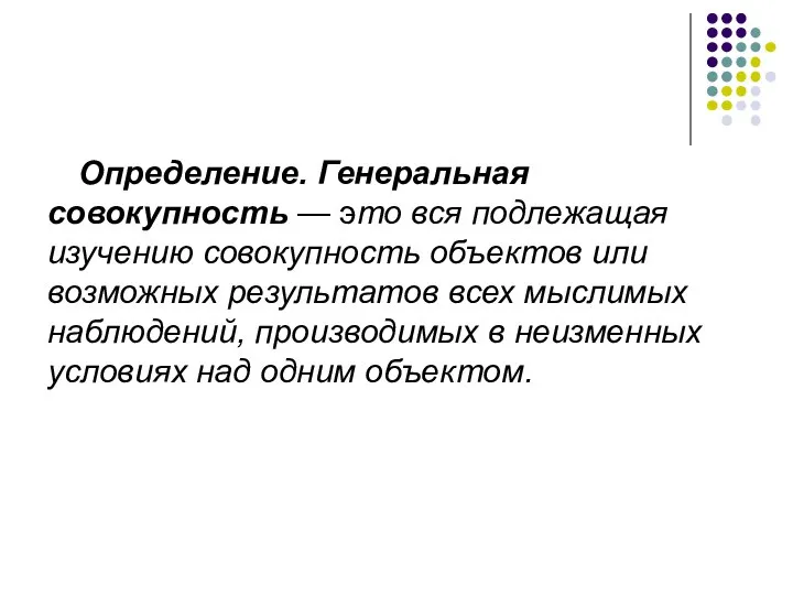 Определение. Генеральная совокупность — это вся подлежащая изучению совокупность объектов или