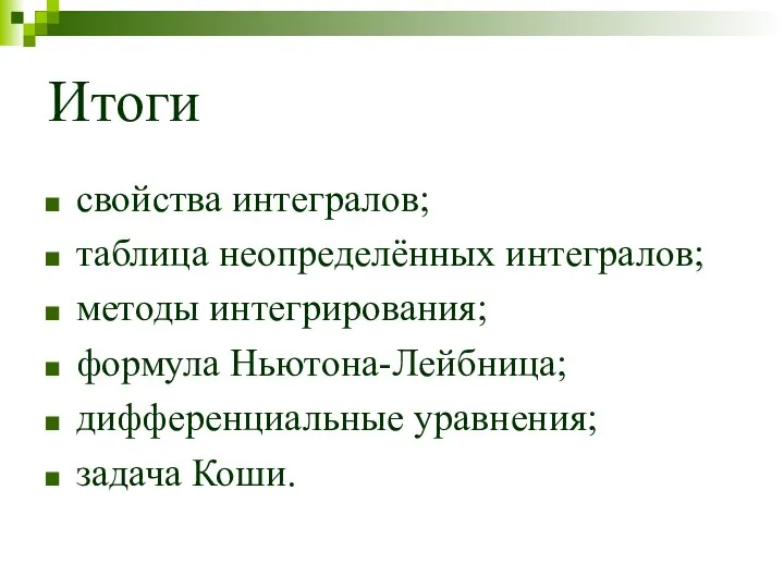 Итоги свойства интегралов; таблица неопределённых интегралов; методы интегрирования; формула Ньютона-Лейбница; дифференциальные уравнения; задача Коши.