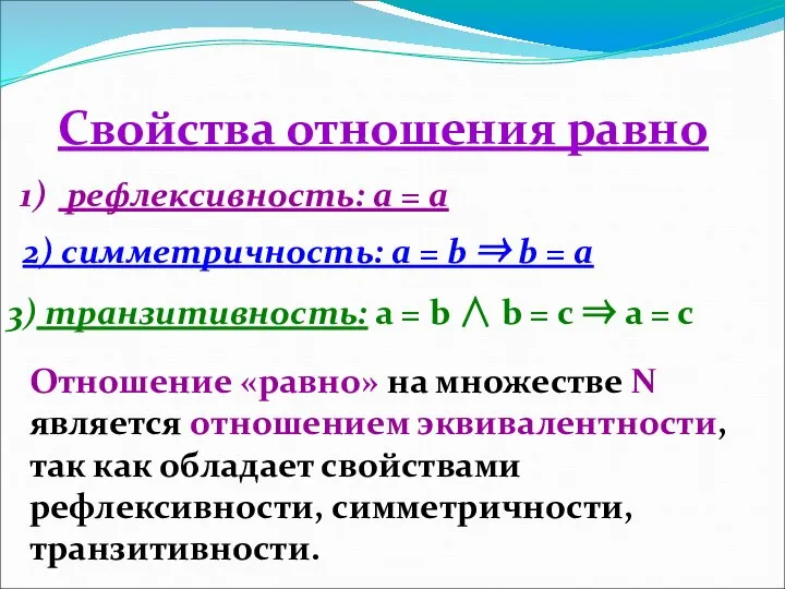 Свойства отношения равно рефлексивность: а = а 2) симметричность: а =