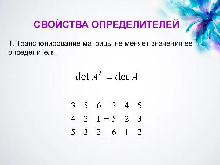 СВОЙСТВА ОПРЕДЕЛИТЕЛЕЙ 1. Транспонирование матрицы не меняет значения ее определителя.