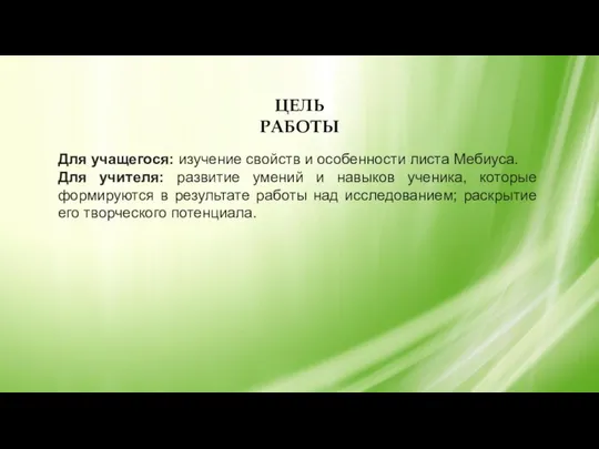 ЦЕЛЬ РАБОТЫ Для учащегося: изучение свойств и особенности листа Мебиуса. Для