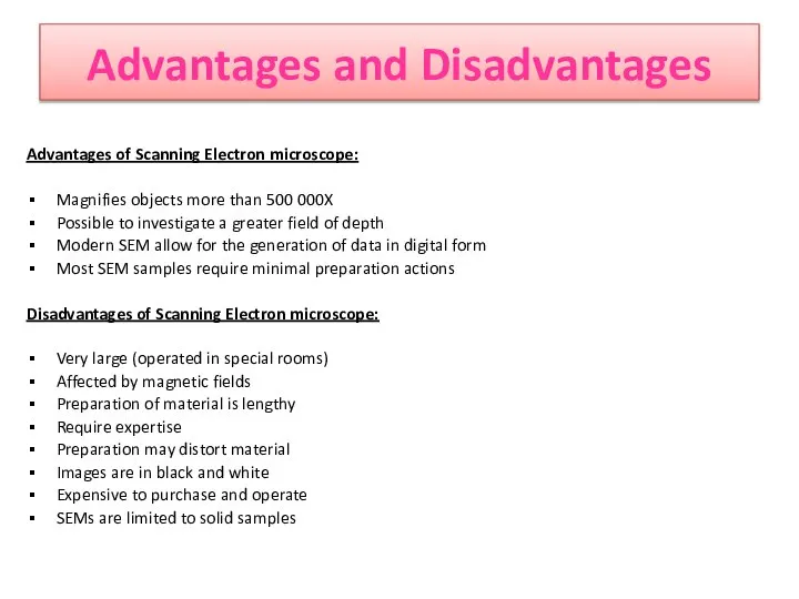 Advantages and Disadvantages Advantages of Scanning Electron microscope: Magnifies objects more