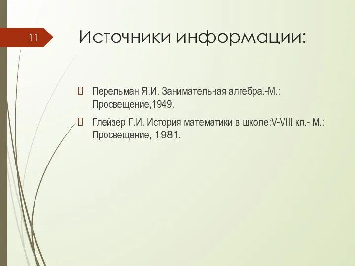 Источники информации: Перельман Я.И. Занимательная алгебра.-М.: Просвещение,1949. Глейзер Г.И. История математики