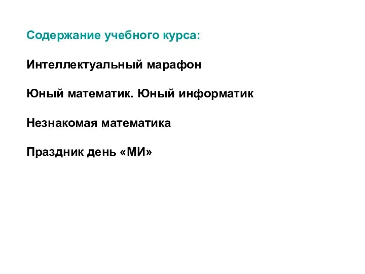 Содержание учебного курса: Интеллектуальный марафон Юный математик. Юный информатик Незнакомая математика Праздник день «МИ»