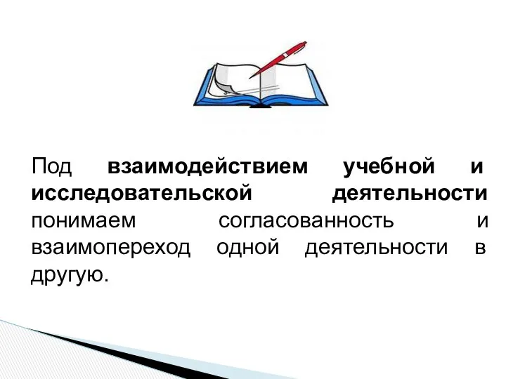 Под взаимодействием учебной и исследовательской деятельности понимаем согласованность и взаимопереход одной деятельности в другую.