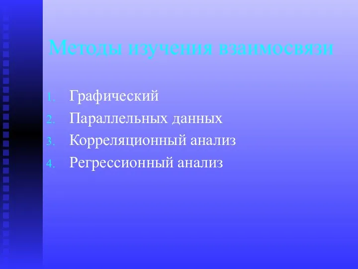 Методы изучения взаимосвязи Графический Параллельных данных Корреляционный анализ Регрессионный анализ