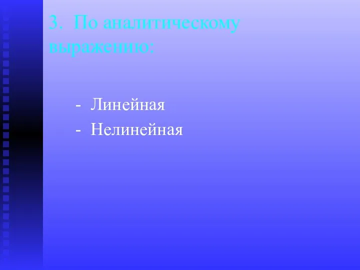 - Линейная - Нелинейная 3. По аналитическому выражению: