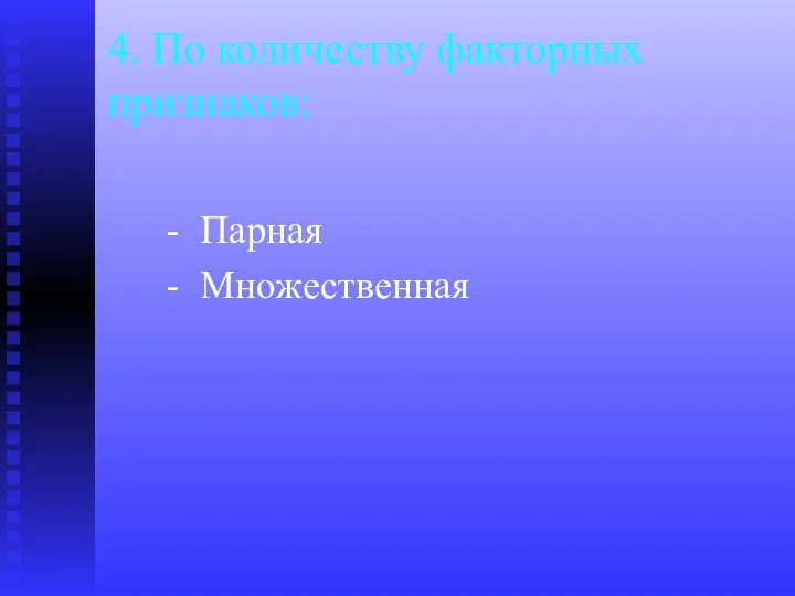 - Парная - Множественная 4. По количеству факторных признаков: