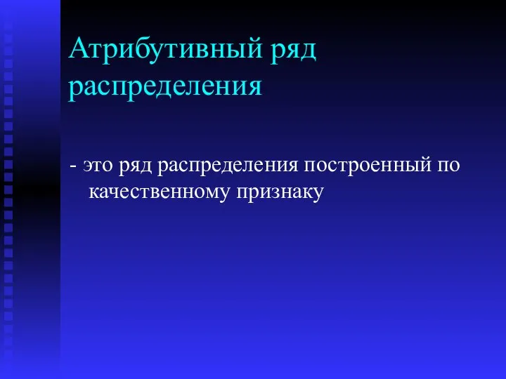 Атрибутивный ряд распределения - это ряд распределения построенный по качественному признаку