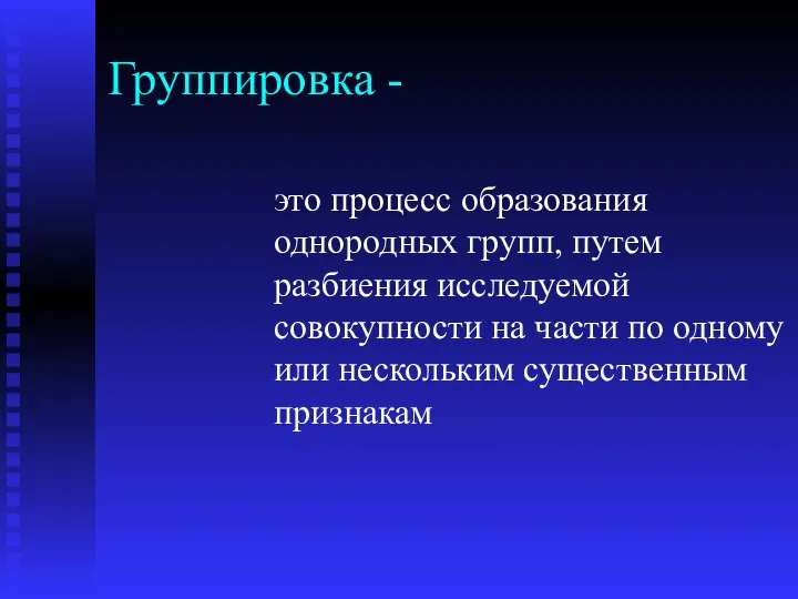 Группировка - это процесс образования однородных групп, путем разбиения исследуемой совокупности