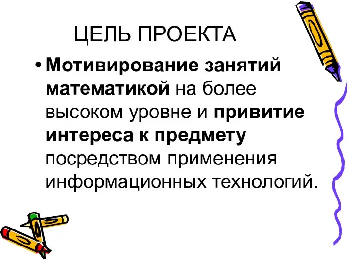 ЦЕЛЬ ПРОЕКТА Мотивирование занятий математикой на более высоком уровне и привитие